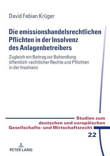 Die emissionshandelsrechtlichen Pflichten in der Insolvenz des Anlagenbetreibers: - zugleich ein Beitrag zur Behandlung öffentlich-rechtlicher Rechte ... Gesellschafts- und Wirtschaftsrecht, Band 22)
