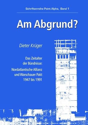 Am Abgrund: Das Zeitalter der Bündnisse - Nordatlantische Allianz und Warschauer Pakt 1947 bis 1991 (Schriftenreihe Point Alpha, Band 1)