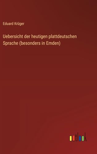 Uebersicht der heutigen plattdeutschen Sprache (besonders in Emden) von Outlook Verlag