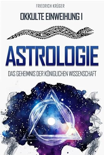 Astrologie: Das Geheimnis der königlichen Wissenschaft