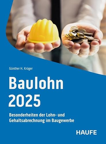 Baulohn 2025: Besonderheiten der Lohn- und Gehaltsabrechnung im Baugewerbe (Haufe Fachbuch) von Haufe