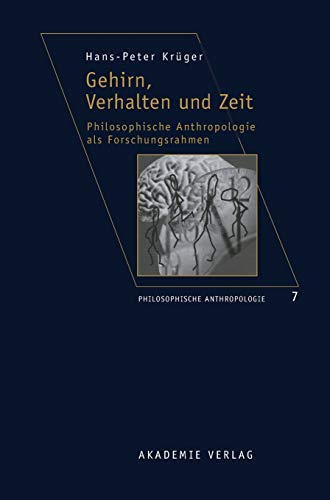 Gehirn, Verhalten und Zeit: Philosophische Anthropologie als Forschungsrahmen (Philosophische Anthropologie, 7, Band 7)