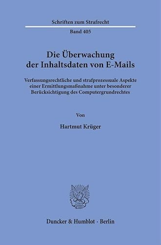 Die Überwachung der Inhaltsdaten von E-Mails.: Verfassungsrechtliche und strafprozessuale Aspekte einer Ermittlungsmaßnahme unter besonderer ... (Schriften zum Strafrecht) von Duncker & Humblot GmbH