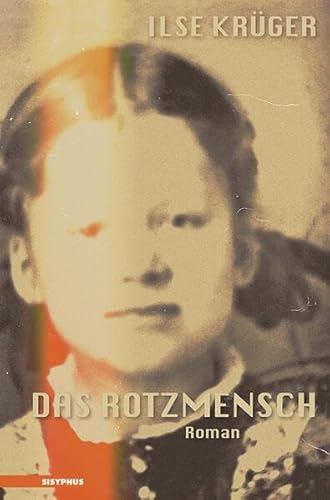 Das Rotzmensch: Autobiographischer Nachkriegs- und Entwicklungsroman 1945–1956