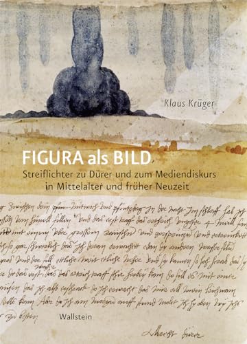 Figura als Bild: Streiflichter zu Dürer und zum Mediendiskurs in Mittelalter und früher Neuzeit (BildEvidenz) von Wallstein Verlag GmbH