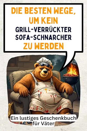 Die besten Wege, um kein grillverrückter Sofa-Schnarcher zu werden: Ein lustiges Geschenkbuch für Väter von FlipFlop