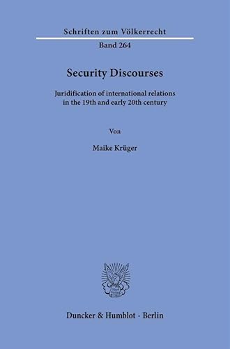 Security Discourses: Juridification of international relations in the 19th and early 20th century (Schriften zum Völkerrecht) von Duncker & Humblot