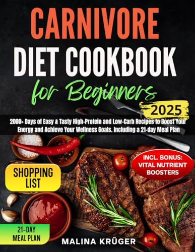Carnivore Diet Cookbook for Beginners: 2000+ Days of Easy & Tasty High-Protein and Low-Carb Recipes to Boost Your Energy and Achieve Your Wellness Goals. Including a 21-day Meal Plan