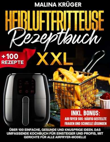 HEIßLUFTFRITTEUSE REZEPTBUCH: Über 100 einfache, gesunde und knusprige Ideen. Das umfassende Kochbuch für Einsteiger und Profis, mit Gerichte für alle Airfryer Modelle HEIßLUFTFRITTEUSE REZEPTBUCH: Über 100 einfache, gesunde und knusprige Ideen. Das umfassende Kochbuch für Einsteiger und Profis, mit Gerichte für alle Airfryer Modelle