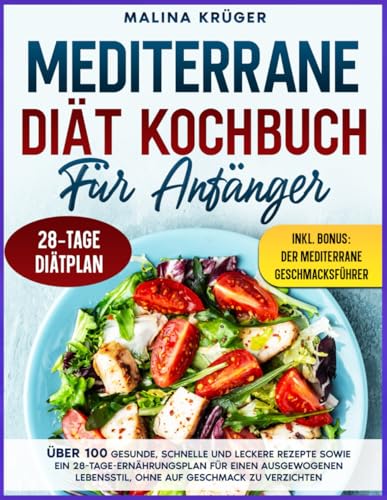 MEDITERRANE DIÄT KOCHBUCH FÜR ANFÄNGER: Über 100 gesunde, schnelle und leckere Rezepte sowie ein 28-Tage-Ernährungsplan für einen ausgewogenen Lebensstil, ohne auf Geschmack zu verzichten von Independently published