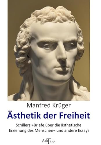 Ästhetik der Freiheit: Schillers »Briefe über die ästhetische Erziehung des Menschen« und andere Essays