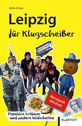 Leipzig für Klugscheißer: Populäre Irrtümer und andere Wahrheiten (Irrtümer und Wahrheiten) von Klartext Verlag