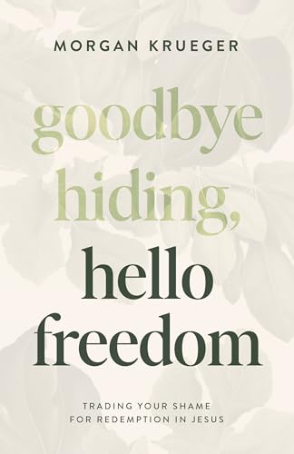 Goodbye Hiding, Hello Freedom: Trading Your Shame for Redemption in Jesus Goodbye Hiding, Hello Freedom: Trading Your Shame for Redemption in Jesus von Moody Publishers