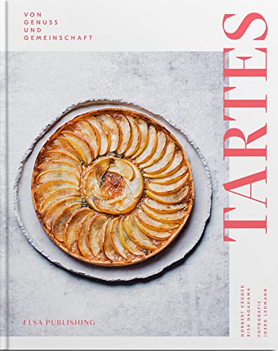 Tartes: Tartes. Von Genuss und Gemeinschaft. Saisonale Rezepte für jede Jahreszeit: Süß oder salzig, frisch aus dem Ofen oder eisgekühlt. Koch- und Backbuch mit Teigkunde und exklusiven Food-Fotos. von Elsa Publishing