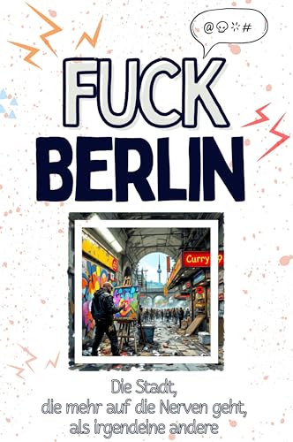 Fuck Berlin - Eine Abrechnung - das große Wutbuch. Schimpfen, Ärgern, Aufregen!: Die Stadt, die mehr auf die Nerven geht, als irgendeine andere von FlipFlop