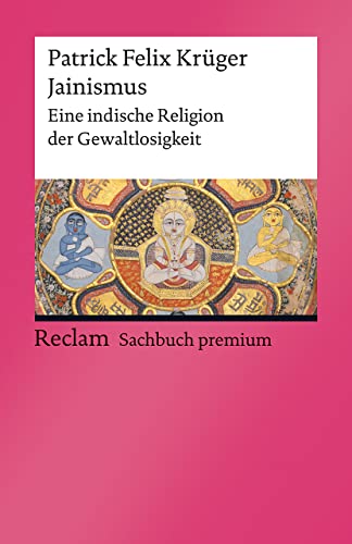 Jainismus. Eine indische Religion der Gewaltlosigkeit: Krüger, Patrick Felix – Erläuterungen; Weltreligionen – 14314 – Originalausgabe (Reclams Universal-Bibliothek)
