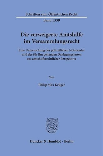 Die verweigerte Amtshilfe im Versammlungsrecht: Eine Untersuchung des polizeilichen Notstandes und der für ihn geltenden Darlegungslasten aus ... (Schriften zum Öffentlichen Recht) von Duncker & Humblot