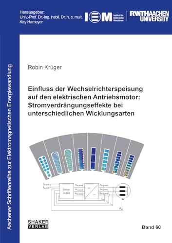 Einfluss der Wechselrichterspeisung auf den elektrischen Antriebsmotor: Stromverdrängungseffekte bei unterschiedlichen Wicklungsarten (Aachener Schriftenreihe zur Elektromagnetischen Energiewandlung) Einfluss der Wechselrichterspeisung auf den elektrischen Antriebsmotor: Stromverdrängungseffekte bei unterschiedlichen Wicklungsarten (Aachener Schriftenreihe zur Elektromagnetischen Energiewandlung) von Shaker