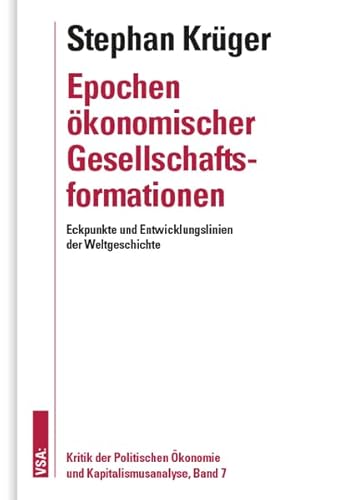 Epochen ökonomischer Gesellschaftsformationen: Eckpunkte und Entwicklungslinien der Weltgeschichte Kritik der Politischen Ökonomie und Kapitalismusanalyse, Band 7 Epochen ökonomischer Gesellschaftsformationen: Eckpunkte und Entwicklungslinien der Weltgeschichte Kritik der Politischen Ökonomie und Kapitalismusanalyse, Band 7