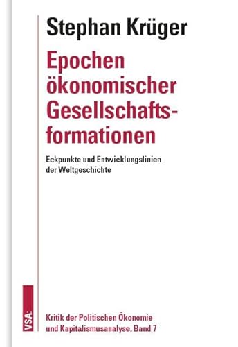 Epochen ökonomischer Gesellschaftsformationen: Eckpunkte und Entwicklungslinien der Weltgeschichte Kritik der Politischen Ökonomie und Kapitalismusanalyse, Band 7 Epochen ökonomischer Gesellschaftsformationen: Eckpunkte und Entwicklungslinien der Weltgeschichte Kritik der Politischen Ökonomie und Kapitalismusanalyse, Band 7