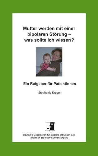 Mutter werden mit einer bipolaren Störung - was sollte ich wissen?: Ein Ratgeber für Patientinnen von Books on Demand GmbH