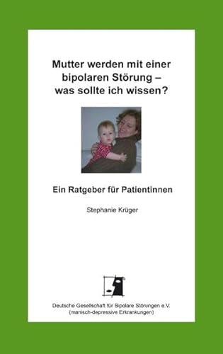 Mutter werden mit einer bipolaren Störung - was sollte ich wissen?: Ein Ratgeber für Patientinnen von Books on Demand GmbH