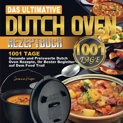 Das ultimative Dutch Oven Rezeptbuch: 1001 Tage Gesunde und Preiswerte Dutch Oven Rezepte, Ihr Bester Begleiter auf Dem Food Trail