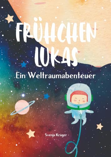 Frühchen Lukas - Ein Weltraumabenteuer: Vorlesebuch für Kinder und Geschwister ab 4 Jahren, eine Astronauten und Weltall Geschichte über ein Frühchen Frühchen Lukas - Ein Weltraumabenteuer: Vorlesebuch für Kinder und Geschwister ab 4 Jahren, eine Astronauten und Weltall Geschichte über ein Frühchen von Svenja Krüger