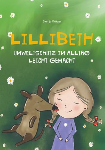 Lillibeth - Umweltschutz im Alltag leicht gemacht -: Wie Kinder die Natur schützen und dabei Spaß haben. Eine Geschichte über Nachhaltigkeit und ... Eine Freundschaft zwischen Kind und Hund. Lillibeth - Umweltschutz im Alltag leicht gemacht -: Wie Kinder die Natur schützen und dabei Spaß haben. Eine Geschichte über Nachhaltigkeit und ... Eine Freundschaft zwischen Kind und Hund. von Independently published