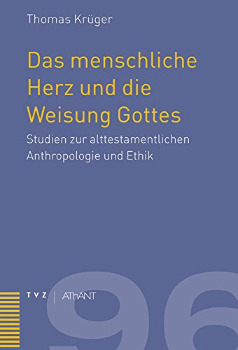 Das menschliche Herz und die Weisung Gottes: Studien zur alttestamentlichen Anthropologie und Ethik (Abhandlungen zur Theologie des Alten und Neuen Testaments, Band 96) von Theologischer Verlag