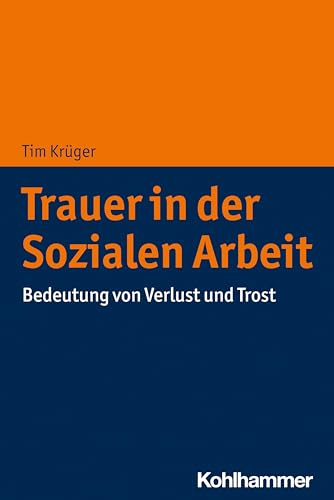 Trauer in der Sozialen Arbeit: Bedeutung von Verlust und Trost von Kohlhammer