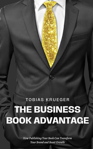 The Business Book Advantage: How Publishing Your Book Can Transform Your Brand and Boost Growth von Independently published