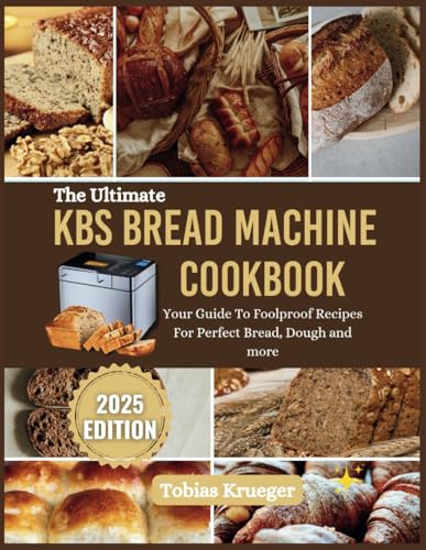 The Ultimate KBS Bread Machine Cookbook: Your Guide To Foolproof Recipes For Perfect Bread, Dough and more von Independently published