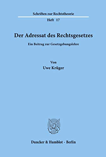 Der Adressat des Rechtsgesetzes.: Ein Beitrag zur Gesetzgebungslehre. (Schriften zur Rechtstheorie)