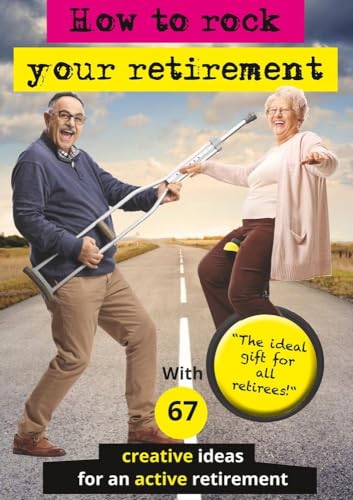 How to rock your retirement: Guidebook for a fulfilling and happy retirement. With 67 tried-and-tested tips and ideas for active and creative seniors. ... good life is especially important in old age!
