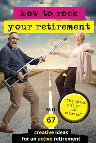 How to rock your retirement: Guidebook for a fulfilling and happy retirement. With 67 tried-and-tested tips and ideas for active and creative seniors. ... good life is especially important in old age! von Anostomus Publisher