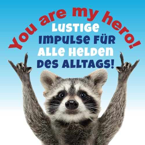 You are my hero!: Das ultimative quadratische Motivations- und Mutmachbuch mit 32 humorvollen Abbildungen und tierisch-lustigen Sprüchen von Anostomus Verlag
