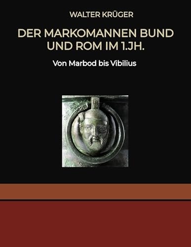 Der Markomannen Bund und Rom im 1.Jh.: Von Marbod bis Vibilius