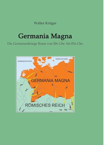 Germania Magna: Die Germanenkriege Roms von 50v.Chr. bis 85n.Chr. von tredition