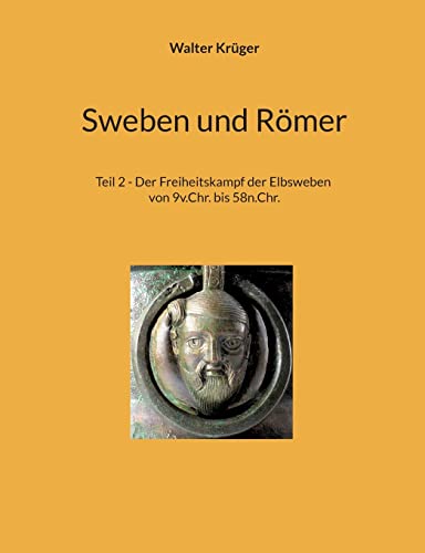 Sweben und Römer: Teil 2 - Der Freiheitskampf der Elbsweben von 9v.Chr. bis 58n.Chr. von BoD – Books on Demand