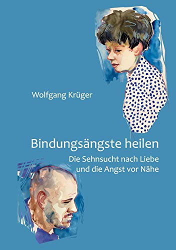 Bindungsängste heilen: Die Sehnsucht nach Liebe und die Angst vor Nähe von Books on Demand