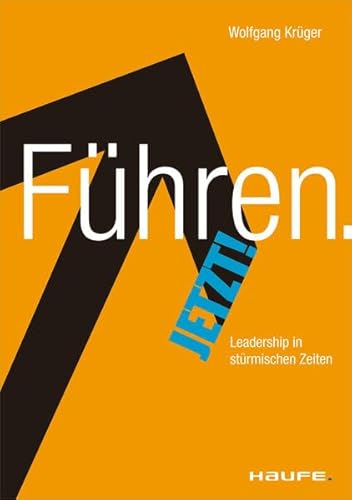 Führen. Jetzt!: Leadership in stürmischen Zeiten (Haufe Wirtschafts-Sachbuch)