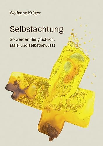 Selbstachtung - So werden Sie glücklich, stark und selbstbewusst