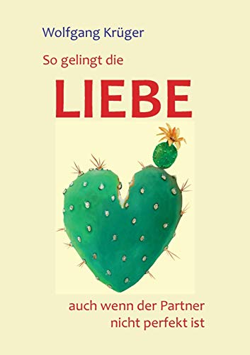 So gelingt die Liebe - auch wenn der Partner nicht perfekt ist: früherer Titel 'Liebe ist - den ersten Schritt zu tun' So gelingt die Liebe - auch wenn der Partner nicht perfekt ist: früherer Titel 'Liebe ist - den ersten Schritt zu tun'