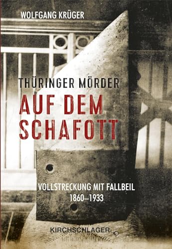 Thüringer Mörder auf dem Schafott: Vollstreckung mit Fallbeil 1860-1933 von Kirchschlager, M