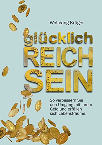 glücklich REICH SEIN: So verbessern Sie den Umgang mit Ihrem Geld und erfüllen sich Lebensträume glücklich REICH SEIN: So verbessern Sie den Umgang mit Ihrem Geld und erfüllen sich Lebensträume