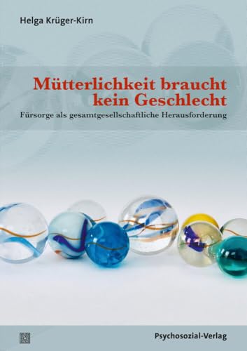 Mütterlichkeit braucht kein Geschlecht: Fürsorge als gesamtgesellschaftliche Herausforderung (Sachbuch Psychosozial) von Psychosozial Verlag GbR
