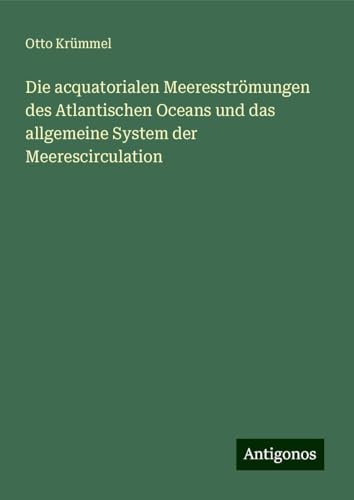 Die acquatorialen Meeresströmungen des Atlantischen Oceans und das allgemeine System der Meerescirculation