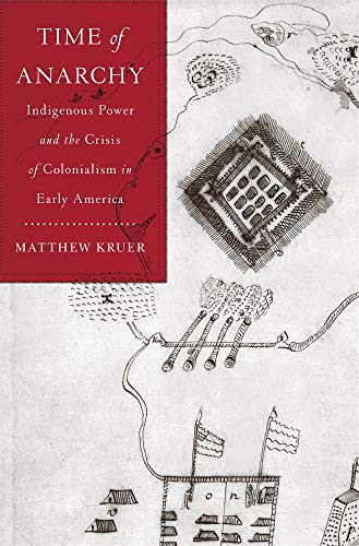 Time of Anarchy: Indigenous Power and the Crisis of Colonialism in Early America von Harvard University Press