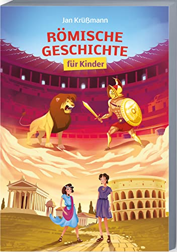 Römische Geschichte für Kinder: Die spannende Welt der Römer anschaulich erklärt – von der Gründungssage über die Kaiserzeit bis zum Untergang Roms Römische Geschichte für Kinder: Die spannende Welt der Römer anschaulich erklärt – von der Gründungssage über die Kaiserzeit bis zum Untergang Roms